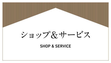 ショップ&サービス SHOP & SERVICE